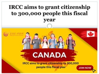 IRCC aims to grant citizenship
to 300,000 people this fiscal
year
 