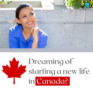 Dreaming of
starting a new life
in Canada?
 