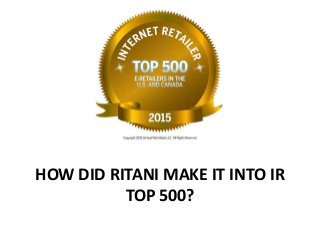 HOW DID RITANI MAKE IT INTO IR
TOP 500?
 