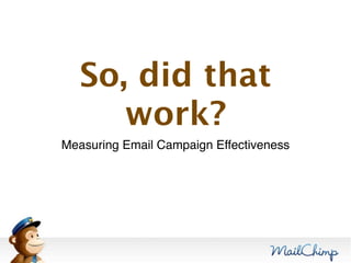 So, did that
      work?
Measuring Email Campaign Effectiveness
 