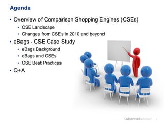 <ul><li>Overview of Comparison Shopping Engines (CSEs) </li></ul><ul><ul><li>CSE Landscape </li></ul></ul><ul><ul><li>Chan...