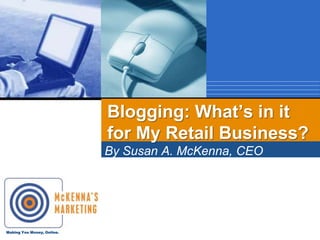 By Susan A. McKenna, CEO McKenna’s Marketing Blogging: What’s in it for My Retail Business? 