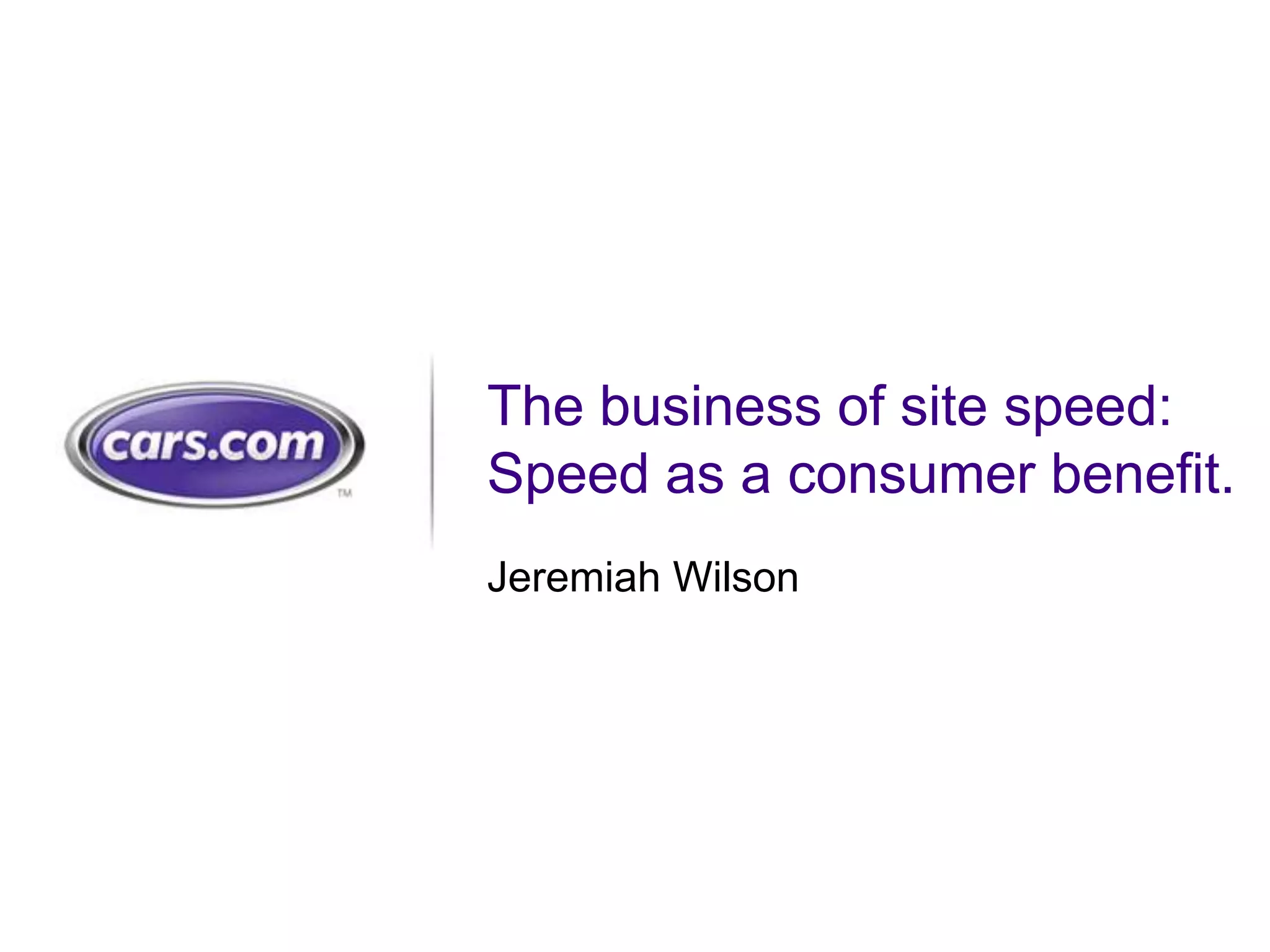 The business of site speed:  Speed as a consumer benefit.Jeremiah Wilson