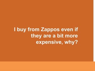 I buy from Zappos even if
they are a bit more
expensive, why?

 