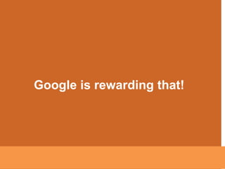 Google is rewarding that!

 