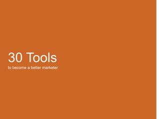 30 Tools
to become a better marketer

 
