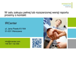W celu zakupu pełnej lub rozszerzonej wersji raportu
prosimy o kontakt
IRCenter
ul. Jana Pawła 61/164
01-031 Warszawa
info@ircenter.com
+48 501 132 550
 