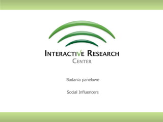 Badania panelowe
Social Influencers
 
