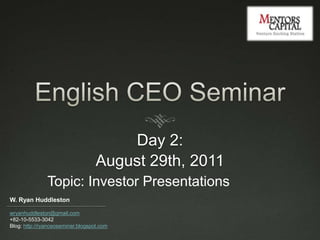 English CEO Seminar Day 2:  August 29th, 2011 Topic: Investor Presentations 