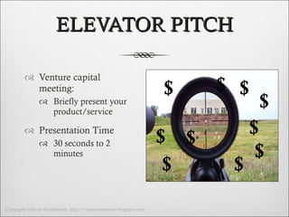 ELEVATOR PITCH Venture capital meeting: Briefly present your product/service Presentation Time 30 seconds to 2 minutes $ $ $ $ $ $ $ $ $ $ 
