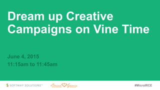 #MicroIRCE
Dream up Creative
Campaigns on Vine Time
June 4, 2015
11:15am to 11:45am
 