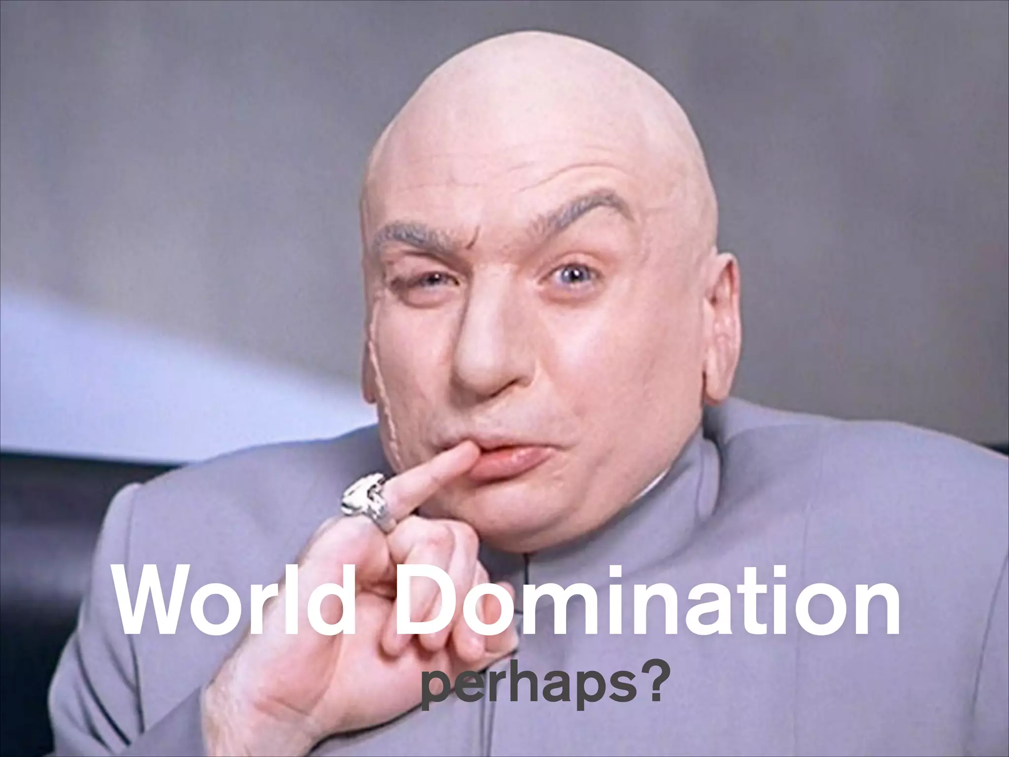 World Domination
world domination?

perhaps?

 