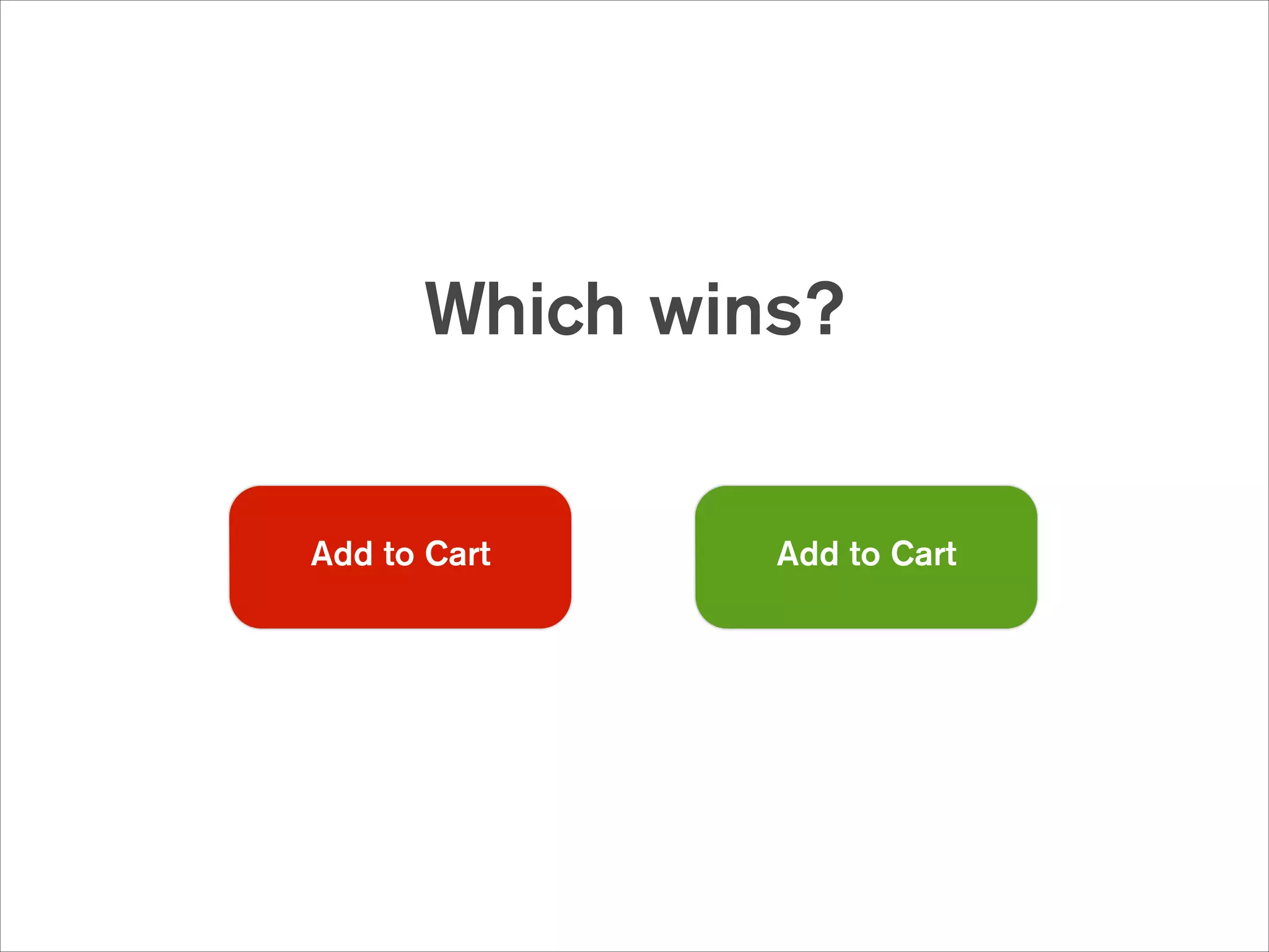 Which wins?

Add to Cart

Add to Cart

 