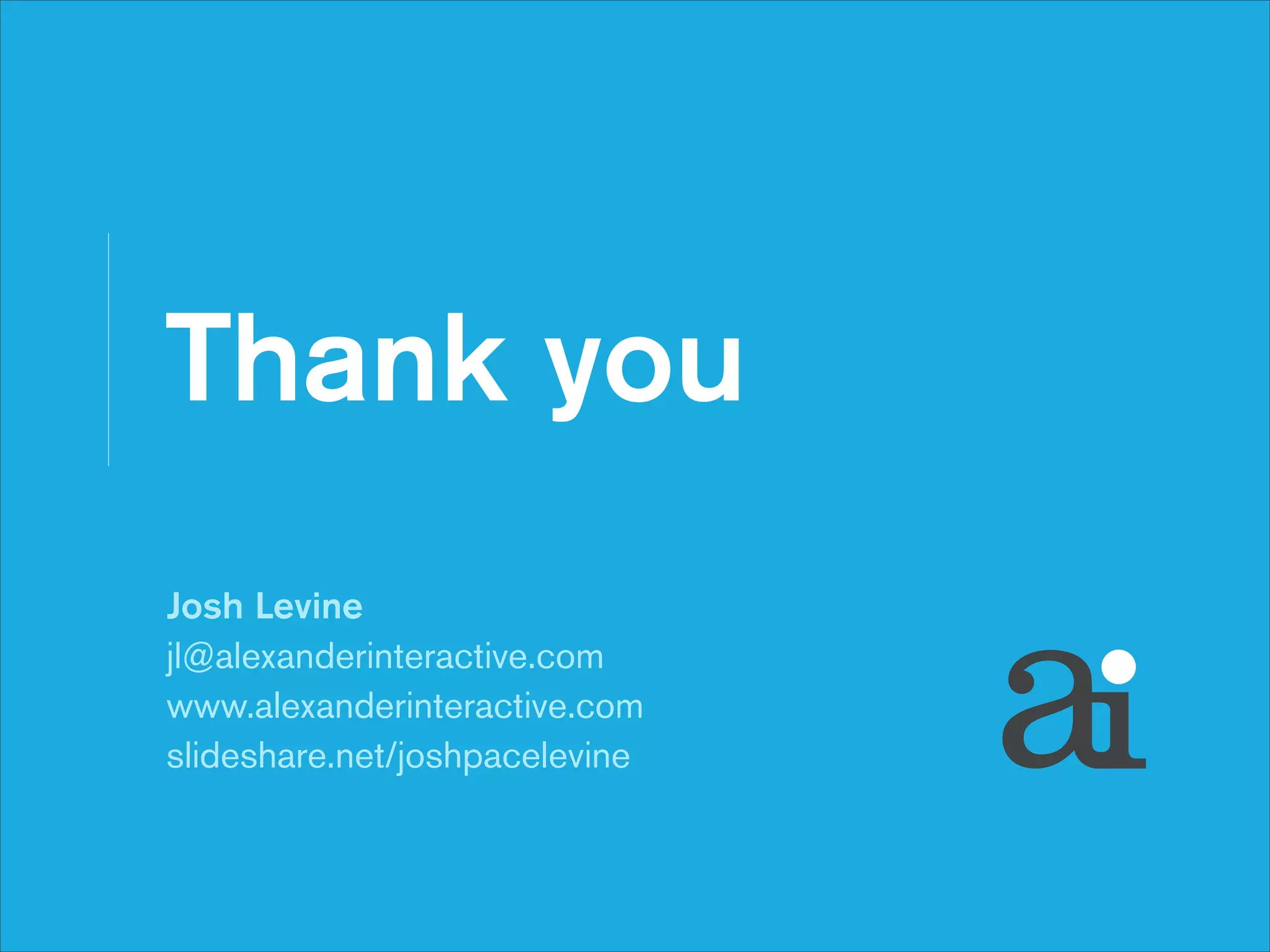 Thank you
Josh Levine
jl@alexanderinteractive.com
www.alexanderinteractive.com
slideshare.net/joshpacelevine

 
