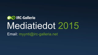 Mediatiedot 2015
Email: myynti@irc-galleria.net
 