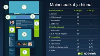 Mainospaikat ja hinnat4. 1.
2. 5.
7.
6.
3.
8.
Premiumpaikat CPM (€) CPC (€)
1. Paraati 25 1
1. Videoparaati 30 -
2. Panora...