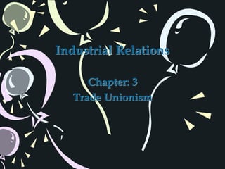 Industrial Relations
Chapter: 3
Trade Unionism
 