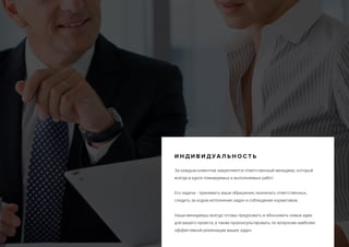 И Н Д И В И Д У А Л Ь Н О С Т Ь
За каждым клиентом закрепляется ответственный менеджер, который
всегда в курсе планируемых и выполняемых работ.
Его задача - принимать ваши обращения, назначать ответственных,
следить за ходом исполнения задач и соблюдения нормативов.
Наши менеджеры всегда готовы предложить и обосновать новые идеи
для вашего проекта, а также проконсультировать по вопросам наиболее
эффективной реализации ваших задач.
 
