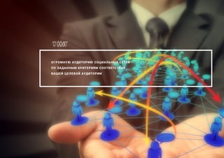 ОГРОМНУЮ АУДИТОРИЮ СОЦИАЛЬНЫХ СЕТЕЙ
ПО ЗАДАННЫМ КРИТЕРИЯМ СООТВЕТСТВИЯ
ВАШЕЙ ЦЕЛЕВОЙ АУДИТОРИИ
 