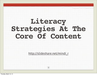 Literacy
Strategies At The
Core Of Content
1
http://slideshare.net/mindi_r
Thursday, March 13, 14
 