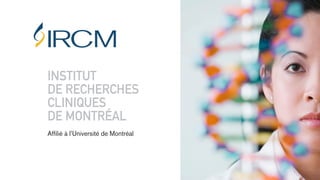 INSTITUT
DE RECHERCHES
CLINIQUES
DE MONTRÉAL
Affilié à l’Université de Montréal
 