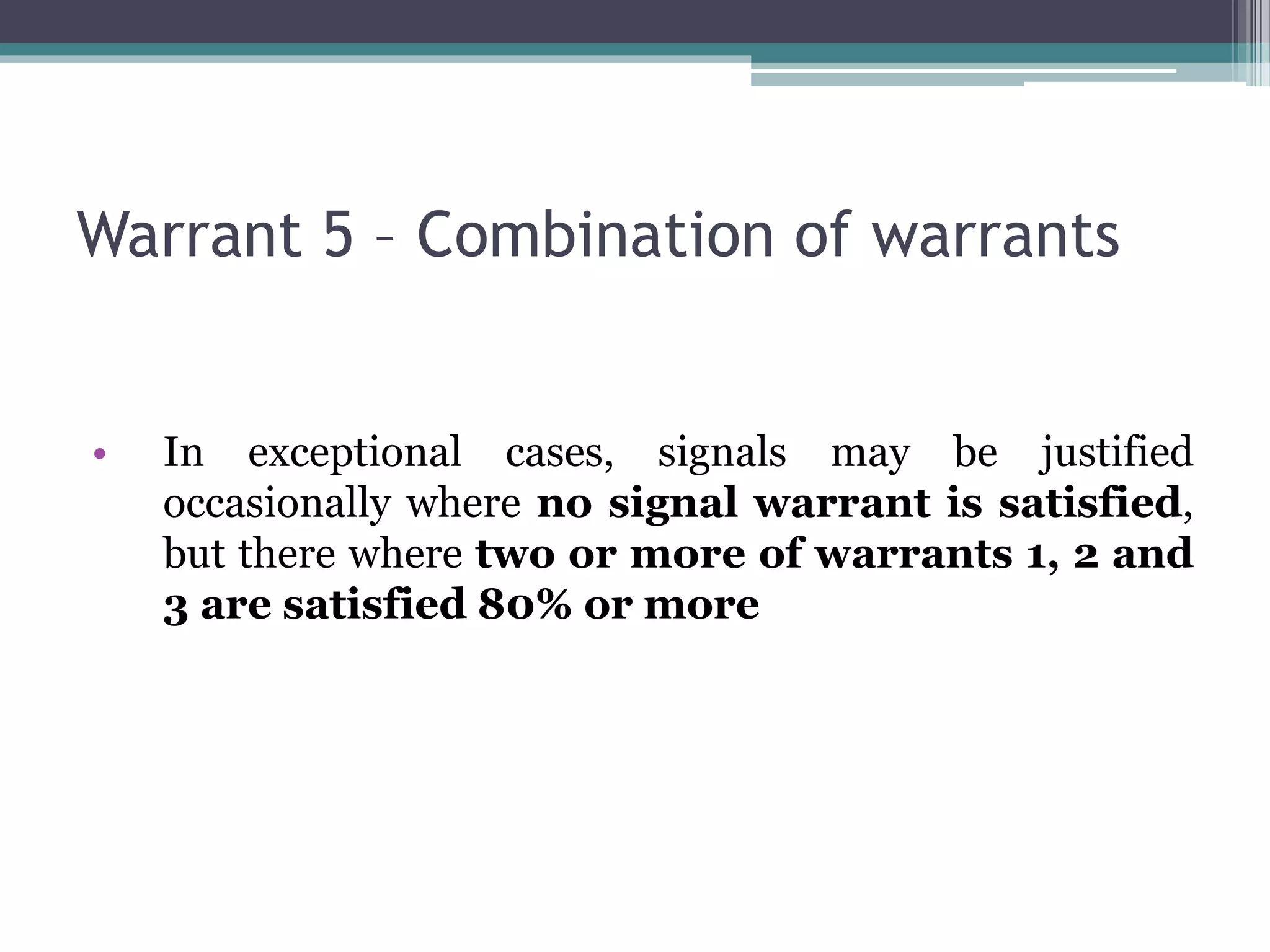 Warrant 5 – Combination of warrants
• In exceptional cases, signals may be justified
occasionally where no signal warrant is satisfied,
but there where two or more of warrants 1, 2 and
3 are satisfied 80% or more
 
