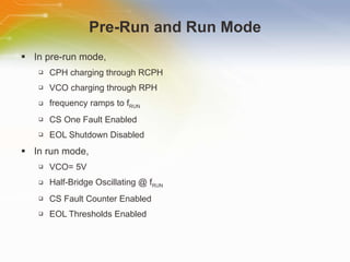 Pre-Run and Run Mode In pre-run mode, CPH charging through RCPH VCO charging through RPH frequency ramps to f RUN CS One Fault Enabled EOL Shutdown Disabled In run mode, VCO= 5V Half-Bridge Oscillating @ f RUN CS Fault Counter Enabled EOL Thresholds Enabled 