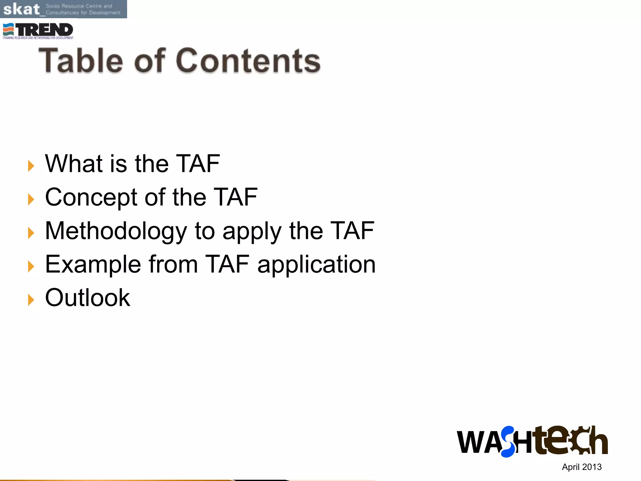  What is the TAF
 Concept of the TAF
 Methodology to apply the TAF
 Example from TAF application
 Outlook
April 2013
 