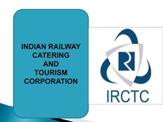 INDIAN RAILWAY
CATERING
AND
TOURISM
CORPORATION
 