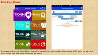 Train Live Status-
To know current running status of train, choose this features. Enter train number, choose station which status you want and
select running date. All running information will appear.
 