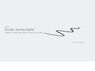 By Puneeta Jaitely
Circular Journey tickets
A platform for booking Indian Railways ‘Circular Journey’ tickets
 