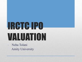 IRCTC IPO
VALUATION
- Neha Tolani
Amity University
 