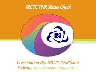 IRCTCPNRStatusCheck
Presentation By: IRCTCPNRStatus
Website: www.irctcpnrstatus.ind.in
 