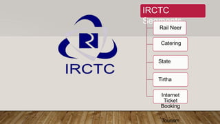 IRCTC
Segments
Rail Neer
Catering
State
Tirtha
Internet
Ticket
Booking
Tourism
 