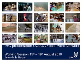 IRC presentation UCLGA Focal Point Network   Working Session 15 th  – 19 th  August 2010 ,[object Object]
