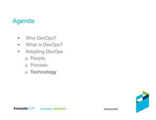 Agenda
•  Why DevOps?
•  What is DevOps?
•  Adopting DevOps
o  People
o  Process
o  Technology
 
