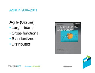 Agile in 2006-2011
Agile (Scrum)
• Larger teams
• Cross functional
• Standardized
• Distributed
 