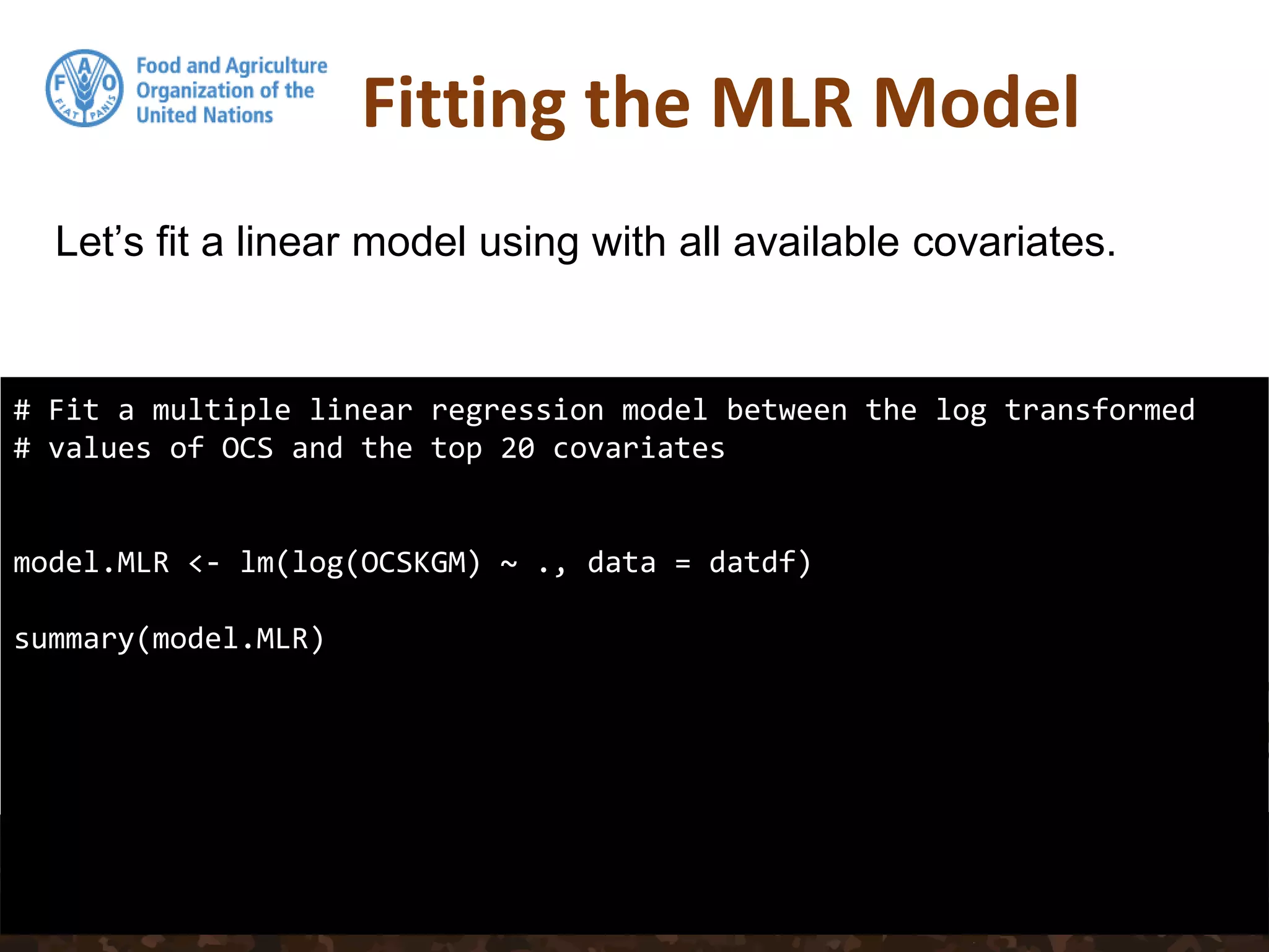 Fitting the MLR Model
# Fit a multiple linear regression model between the log transformed
# values of OCS and the top 20 covariates
model.MLR <- lm(log(OCSKGM) ~ ., data = datdf)
summary(model.MLR)
Let’s fit a linear model using with all available covariates.
 