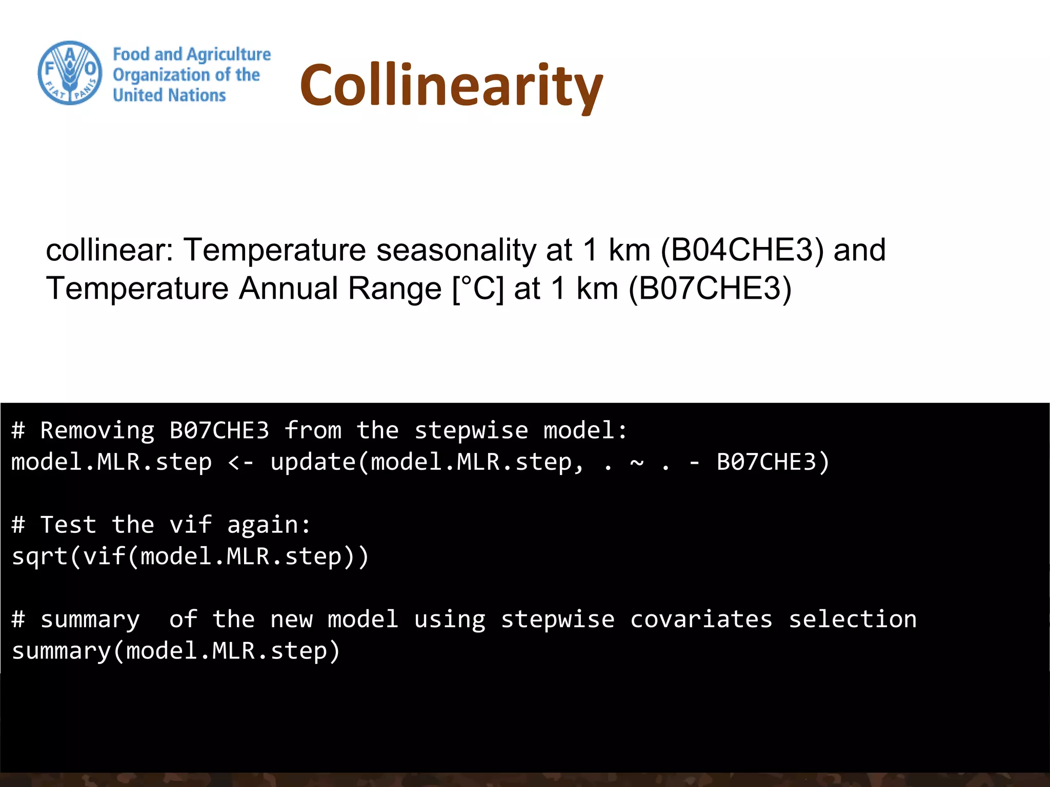 Collinearity
# Removing B07CHE3 from the stepwise model:
model.MLR.step <- update(model.MLR.step, . ~ . - B07CHE3)
# Test the vif again:
sqrt(vif(model.MLR.step))
# summary of the new model using stepwise covariates selection
summary(model.MLR.step)
collinear: Temperature seasonality at 1 km (B04CHE3) and
Temperature Annual Range [°C] at 1 km (B07CHE3)
 