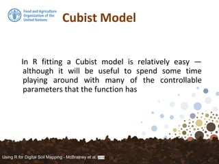 Cubist Model
In R fitting a Cubist model is relatively easy —
although it will be useful to spend some time
playing around with many of the controllable
parameters that the function has
Using R for Digital Soil Mapping - McBratney et al, 2016
 