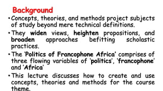 Background
•Concepts, theories, and methods project subjects
of study beyond mere technical definitions.
•They widen views...