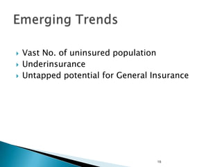    Vast No. of uninsured population
   Underinsurance
   Untapped potential for General Insurance




                                    16
 