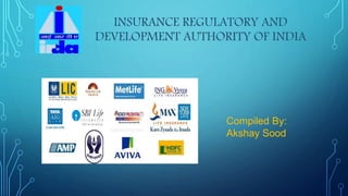INSURANCE REGULATORY AND
DEVELOPMENT AUTHORITY OF INDIA
Compiled By:
Akshay Sood
 
