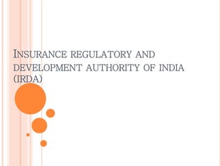 INSURANCE REGULATORY AND
DEVELOPMENT AUTHORITY OF INDIA
(IRDA)
 