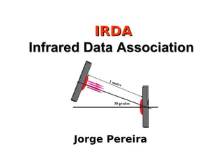 IRDA
Infrared Data Association




      Jorge Pereira
 