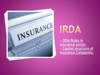 Irda rules in insurance sector and capital structure of insurance companies.