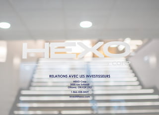 RELATIONS AVEC LES INVESTISSEURS
HEXO Corp
3000 rue Solandt
Ottawa, ON K2K 2X2
1-866-438-8429
invest@hexo.com
 