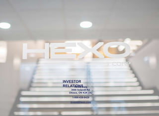 INVESTOR
RELATIONS
HEXO Corp
3000 Solandt Rd.
Ottawa, ON K2K 2X2
1-866-438-8429
invest@hexo.com
 