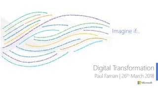 Imagine if…
Digital Transformation
Paul Farnan | 26th March 2018
 