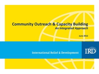 Community Outreach & Capacity Building
                     An Integrated Approach

                                    June 2012
 